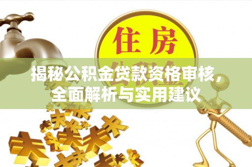 旌阳揭秘公积金贷款资格审核，全面解析与实用建议