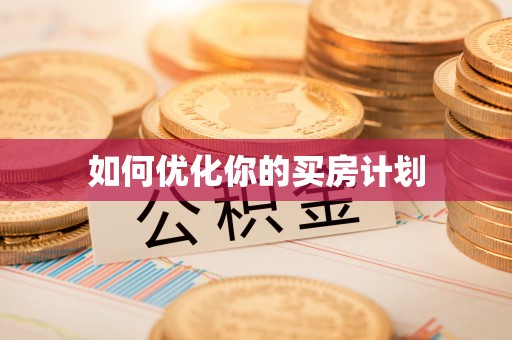旌阳如何优化你的买房计划