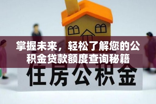旌阳掌握未来，轻松了解您的公积金贷款额度查询秘籍