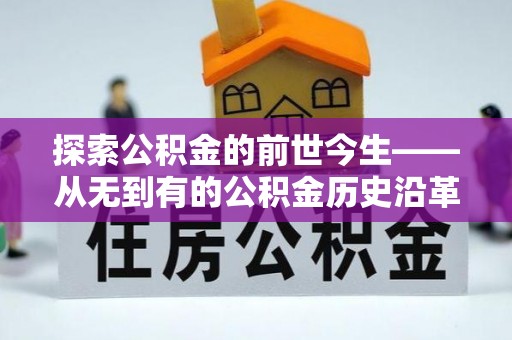 旌阳探索公积金的前世今生——从无到有的公积金历史沿革