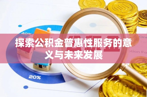 旌阳探索公积金普惠性服务的意义与未来发展