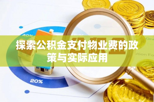 旌阳探索公积金支付物业费的政策与实际应用