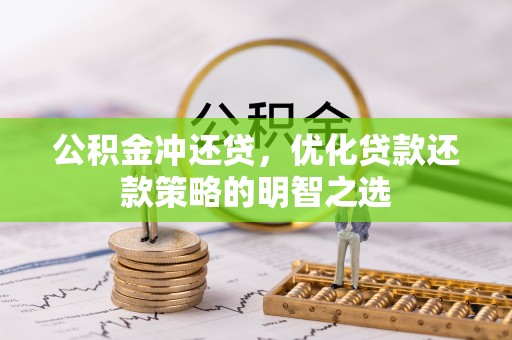旌阳公积金冲还贷，优化贷款还款策略的明智之选